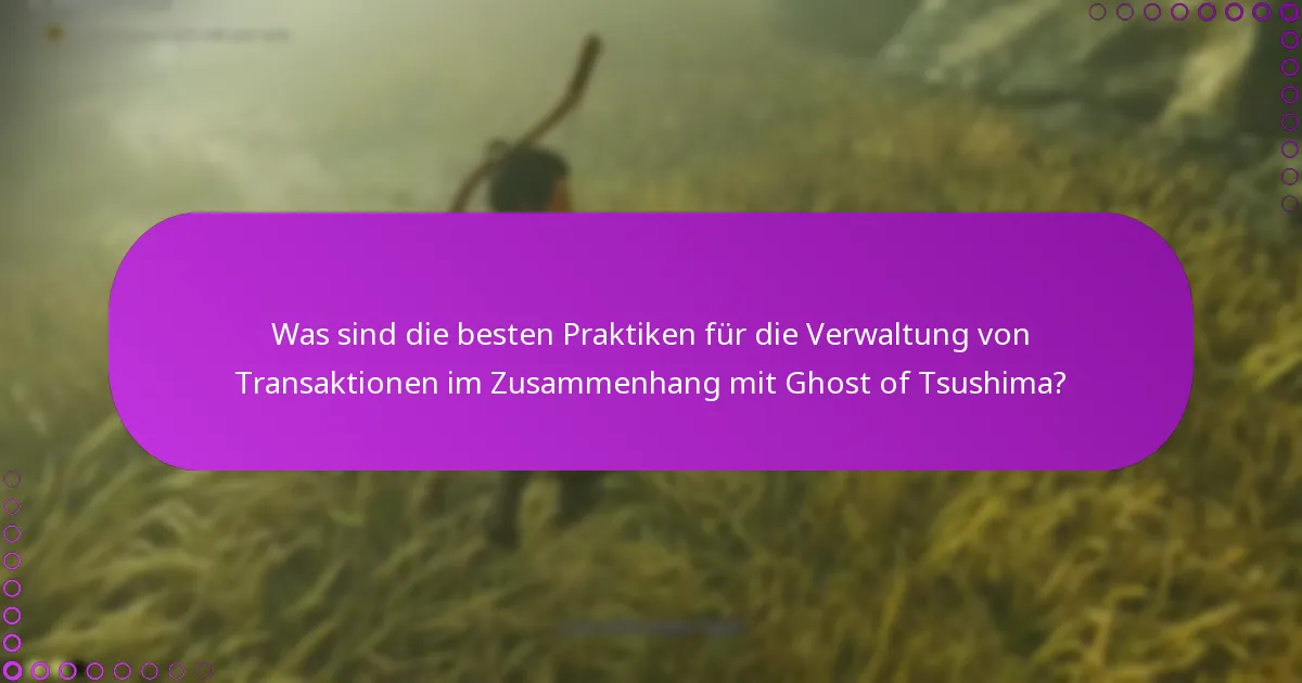 Was sind die besten Praktiken für die Verwaltung von Transaktionen im Zusammenhang mit Ghost of Tsushima?