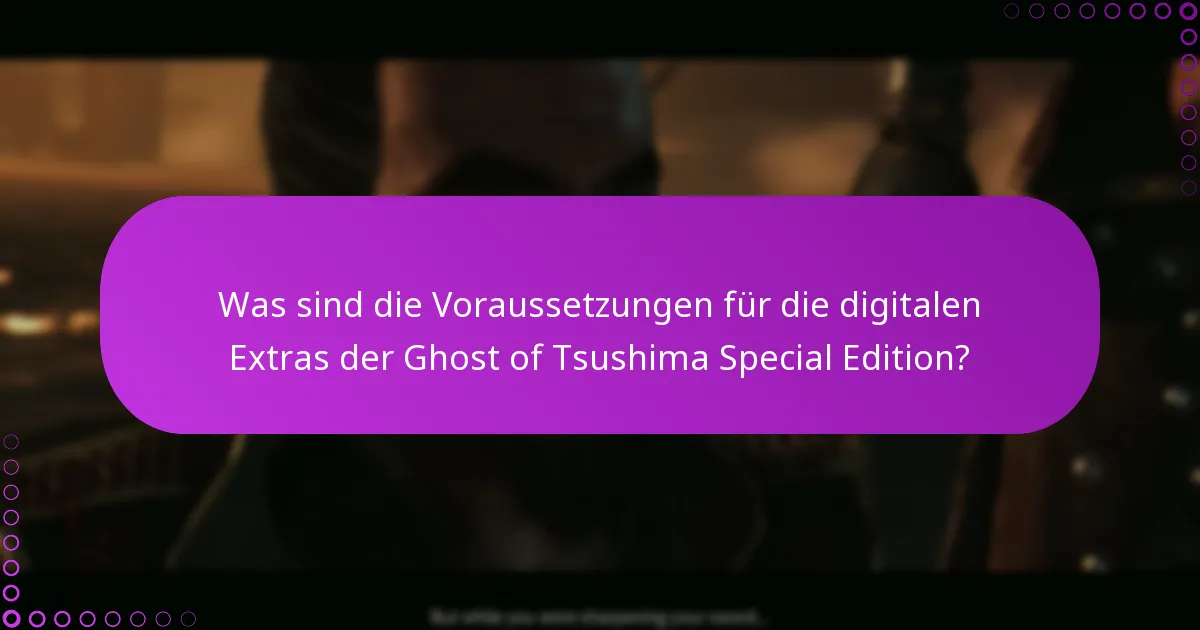 Was sind die Voraussetzungen für die digitalen Extras der Ghost of Tsushima Special Edition?