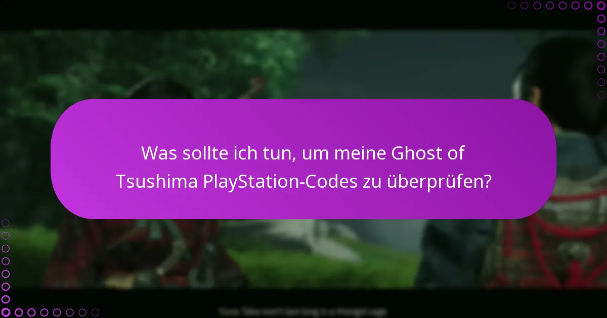 Was sollte ich tun, um meine Ghost of Tsushima PlayStation-Codes zu überprüfen?
