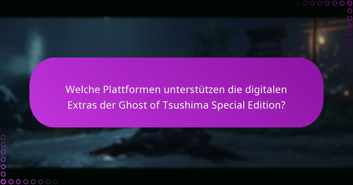 Welche Plattformen unterstützen die digitalen Extras der Ghost of Tsushima Special Edition?