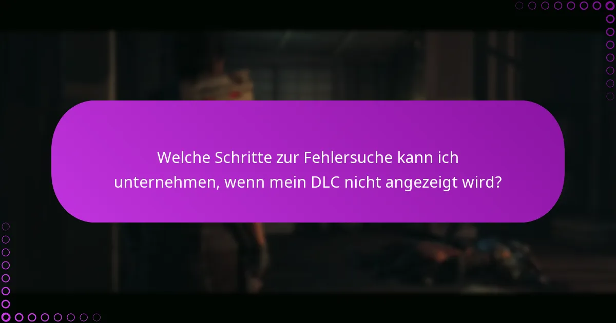 Welche Schritte zur Fehlersuche kann ich unternehmen, wenn mein DLC nicht angezeigt wird?