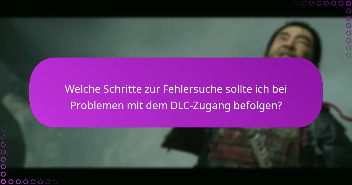 Welche Schritte zur Fehlersuche sollte ich bei Problemen mit dem DLC-Zugang befolgen?