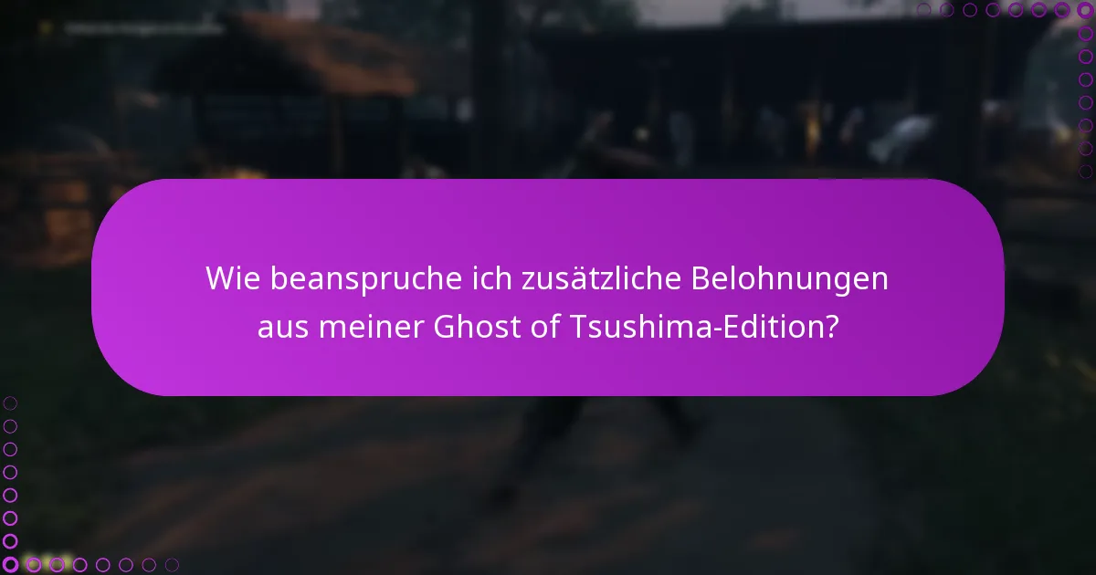 Welche häufigen Fragen gibt es zu den Boni der Ghost of Tsushima-Editionen?