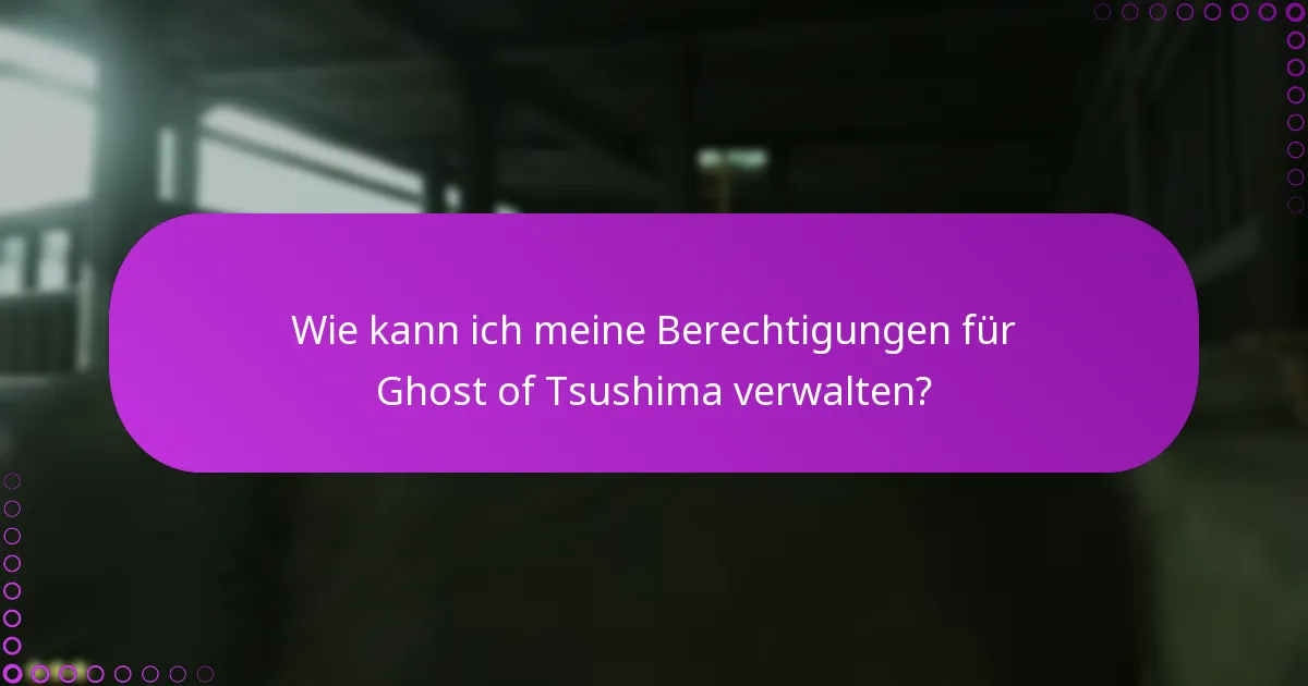 Wie kann ich meine Berechtigungen für Ghost of Tsushima verwalten?